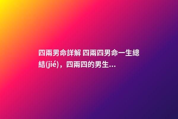 四兩男命詳解 四兩四男命一生總結(jié)，四兩四的男生，命運(yùn)如何-第1張-觀點(diǎn)-玄機(jī)派
